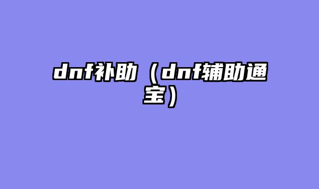 dnf补助（dnf辅助通宝）