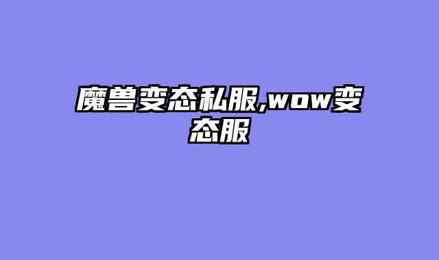 魔兽变态私服,wow变态服