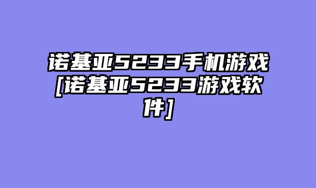 诺基亚5233手机游戏[诺基亚5233游戏软件]