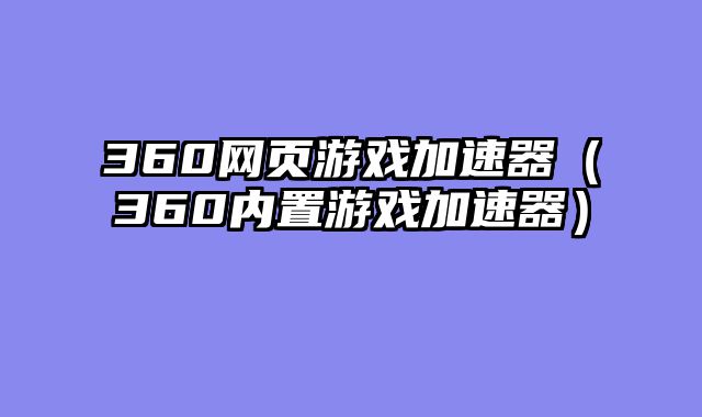 360网页游戏加速器(360内置游戏加速器)