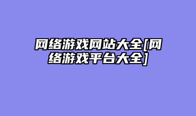 网络游戏网站大全[网络游戏平台大全]