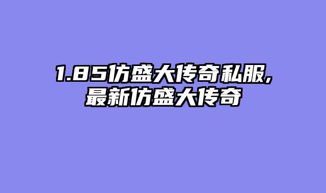1.85仿盛大传奇私服,最新仿盛大传奇