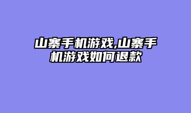 山寨手机游戏,山寨手机游戏如何退款