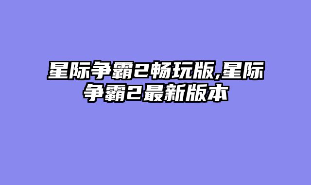 星际争霸2畅玩版,星际争霸2最新版本