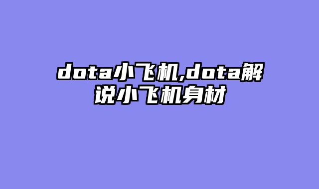 dota小飞机,dota解说小飞机身材