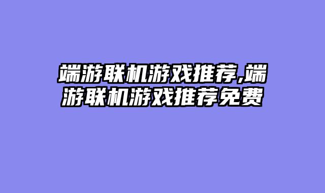 端游联机游戏推荐,端游联机游戏推荐免费