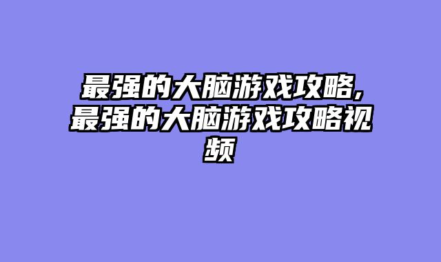 最强的大脑游戏攻略,最强的大脑游戏攻略视频