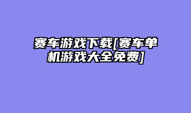 赛车游戏下载[赛车单机游戏大全免费]