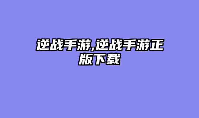 逆战手游,逆战手游正版下载