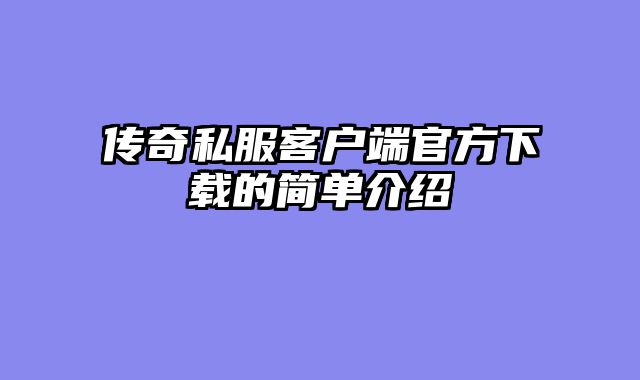 传奇私服客户端官方下载的简单介绍