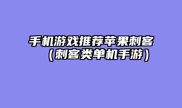 手机游戏推荐苹果刺客（刺客类单机手游）