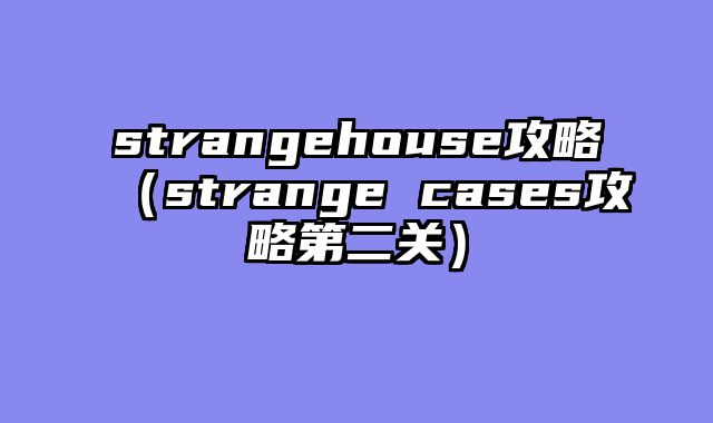strangehouse攻略(strange cases攻略第二关)