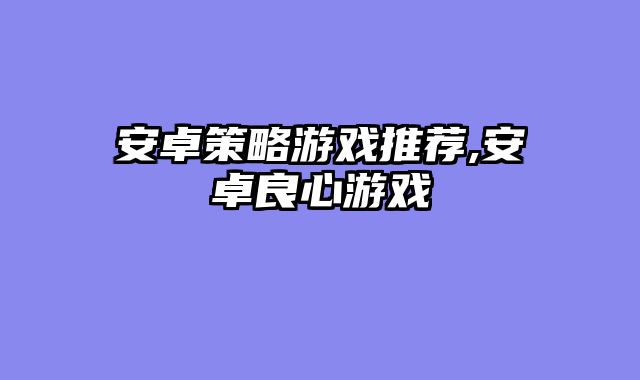安卓策略游戏推荐,安卓良心游戏