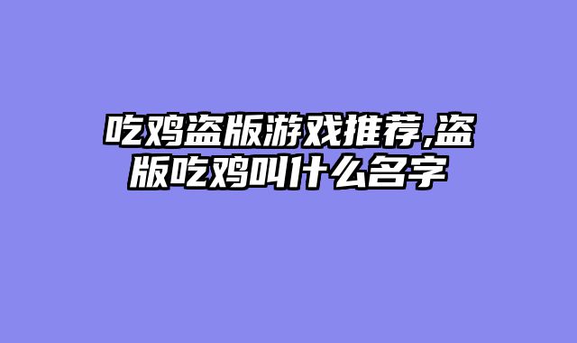 吃鸡盗版游戏推荐,盗版吃鸡叫什么名字