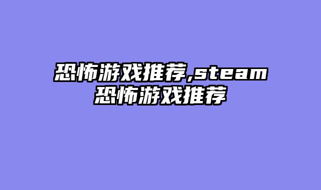 恐怖游戏推荐,steam恐怖游戏推荐