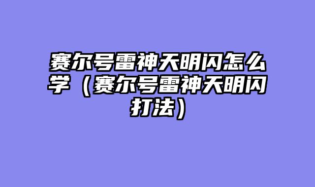 赛尔号雷神天明闪怎么学(赛尔号雷神天明闪打法)