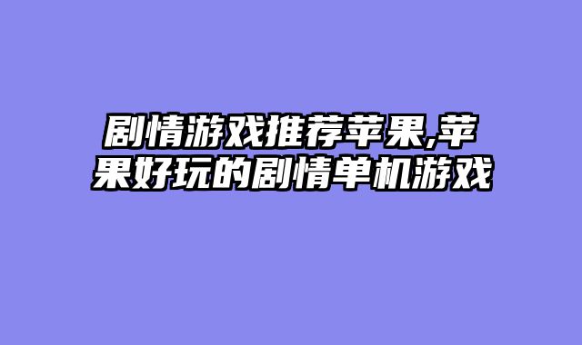 剧情游戏推荐苹果,苹果好玩的剧情单机游戏