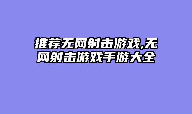 推荐无网射击游戏,无网射击游戏手游大全