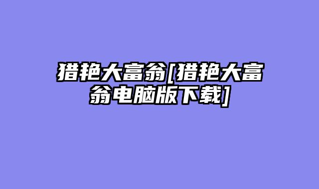 猎艳大富翁[猎艳大富翁电脑版下载]
