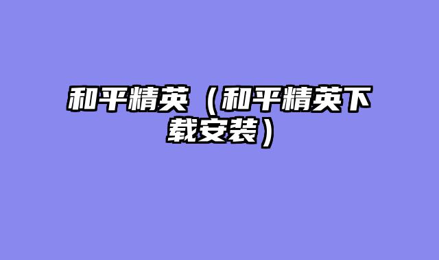 和平精英（和平精英下载安装）