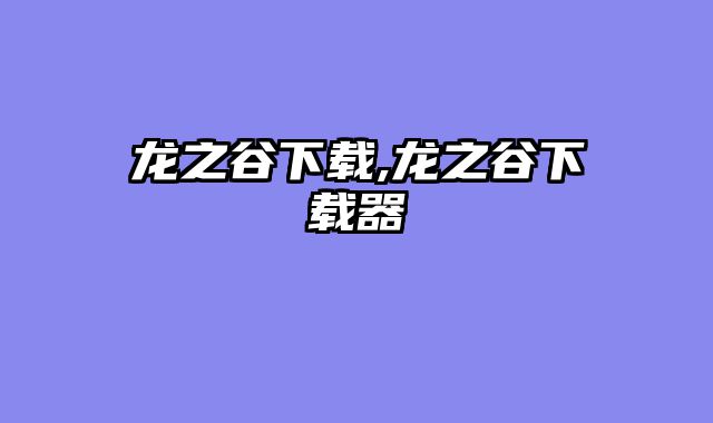 龙之谷下载,龙之谷下载器