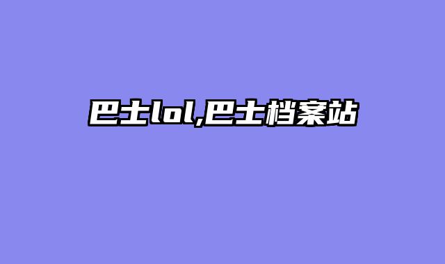 巴士lol,巴士档案站