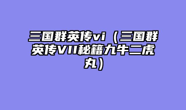 三国群英传vi(三国群英传VII秘籍九牛二虎丸)