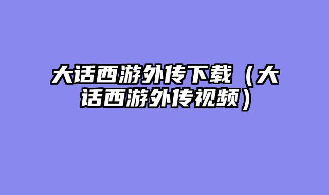 大话西游外传下载（大话西游外传视频）