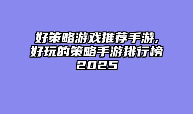 好策略游戏推荐手游,好玩的策略手游排行榜2025