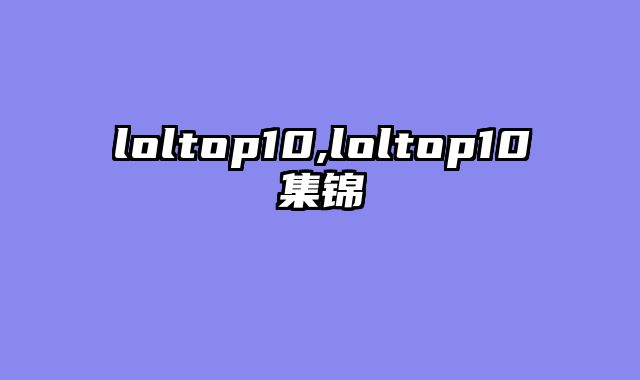 loltop10,loltop10集锦