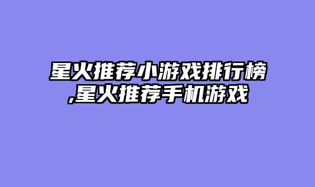 星火推荐小游戏排行榜,星火推荐手机游戏