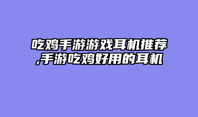 吃鸡手游游戏耳机推荐,手游吃鸡好用的耳机