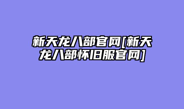 新天龙八部官网[新天龙八部怀旧服官网]