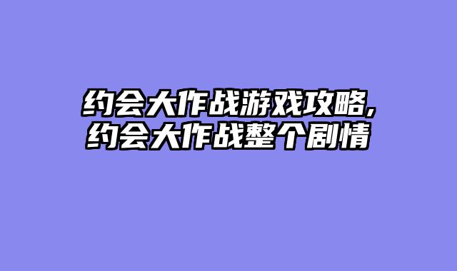 约会大作战游戏攻略,约会大作战整个剧情