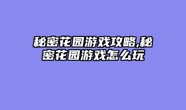 秘密花园游戏攻略,秘密花园游戏怎么玩