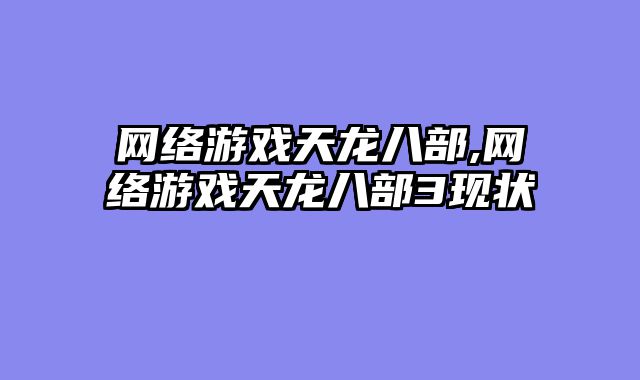 网络游戏天龙八部,网络游戏天龙八部3现状