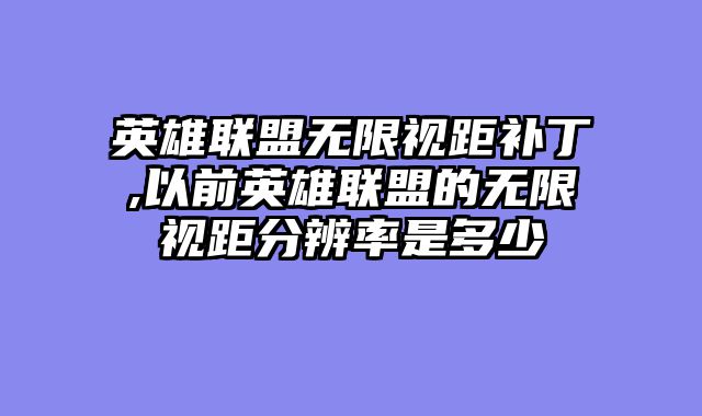 英雄联盟无限视距补丁,以前英雄联盟的无限视距分辨率是多少