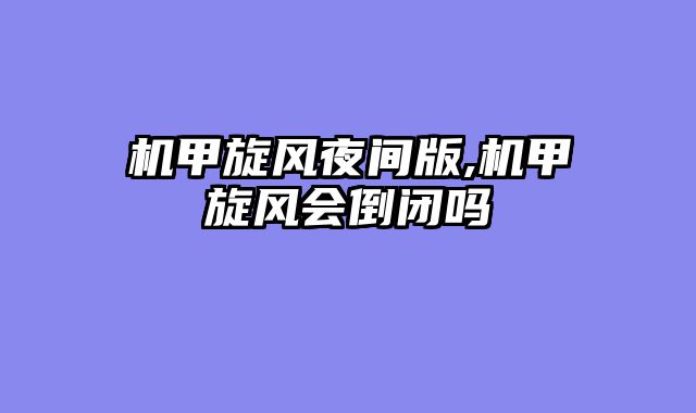 机甲旋风夜间版,机甲旋风会倒闭吗