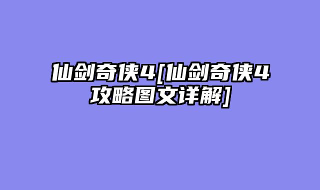 仙剑奇侠4[仙剑奇侠4攻略图文详解]