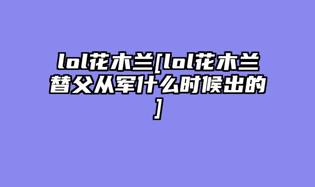 lol花木兰[lol花木兰替父从军什么时候出的]