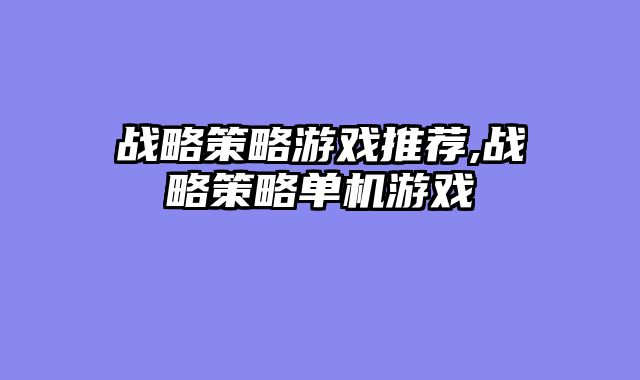 战略策略游戏推荐,战略策略单机游戏