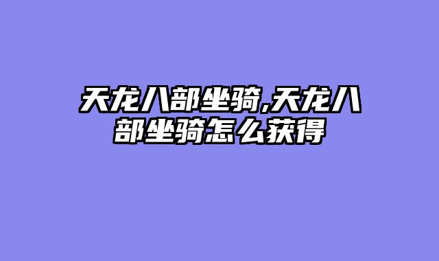 天龙八部坐骑,天龙八部坐骑怎么获得