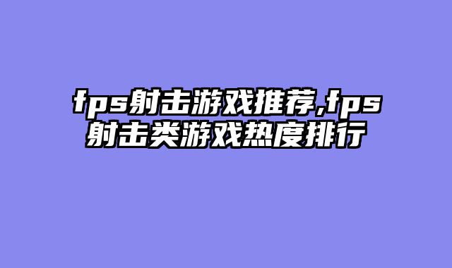 fps射击游戏推荐,fps射击类游戏热度排行