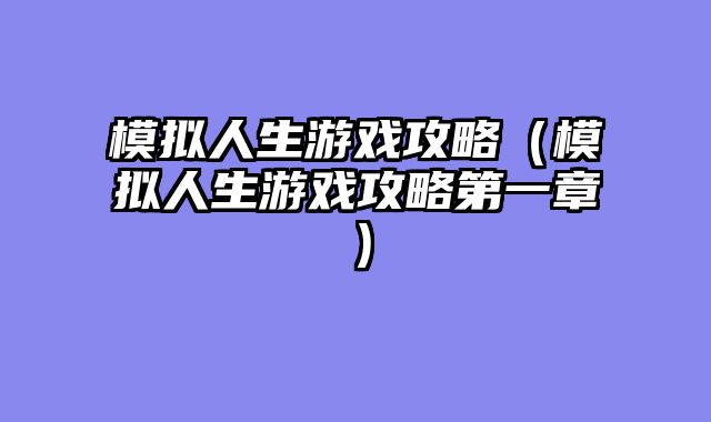 模拟人生游戏攻略（模拟人生游戏攻略第一章）