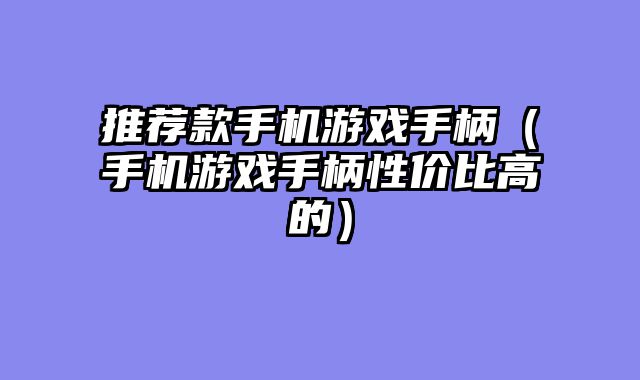推荐款手机游戏手柄(手机游戏手柄性价比高的)