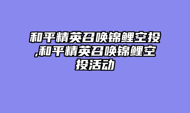 和平精英召唤锦鲤空投,和平精英召唤锦鲤空投活动