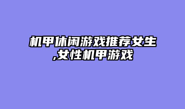 机甲休闲游戏推荐女生,女性机甲游戏