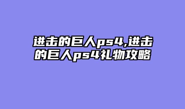进击的巨人ps4,进击的巨人ps4礼物攻略