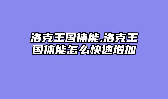 洛克王国体能,洛克王国体能怎么快速增加