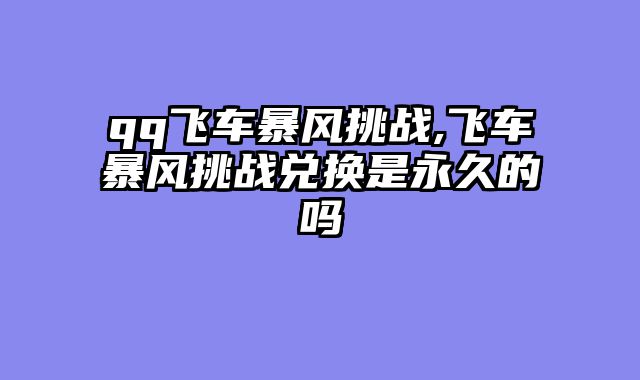 qq飞车暴风挑战,飞车暴风挑战兑换是永久的吗
